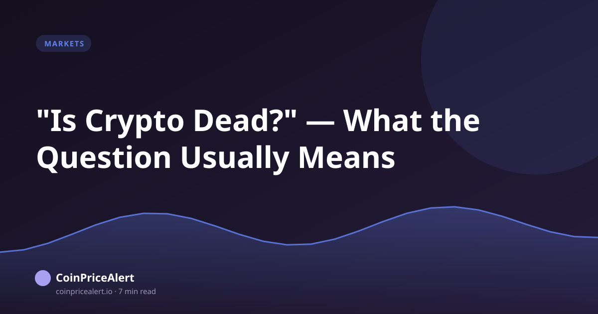 "Is Crypto Dead?" — What the Question Usually Means